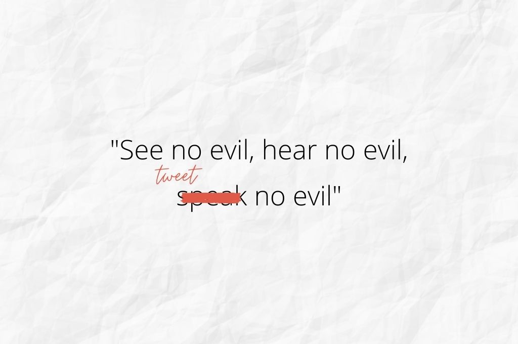 See no evil, hear no evil, tweet no evil