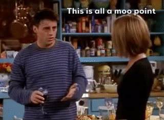 Joey saying ''it's a moo point