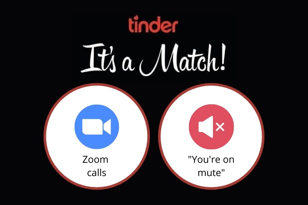 It's a match for zoom calls and you're on mute-Tinder