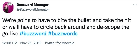 Tweet stating "We're going to bite the bullet and take the hit or we'll have to circle back around and de-scope the go-live #buzzwords #buzzword #managementspeak"-nonprofit humour