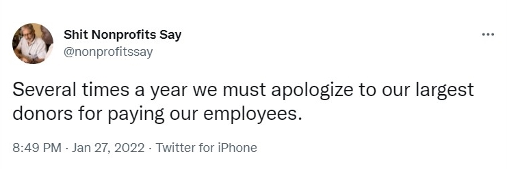 Tweet from Shit Nonprofits Say which reads 'several times a year we must apologize to our largest donors for paying our employees.'- nonprofit humour
