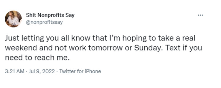 Tweet from Shit Nonprofits Say that says "Just letting you all know that I’m hoping to take a real weekend and not work tomorrow or Sunday. Text if you need to reach me"-nonprofit humour