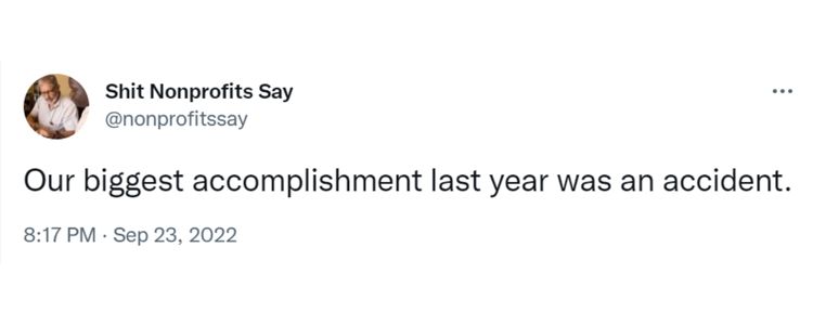 Tweet from Shit Nonprofits Say that says "Our biggest accomplishment last year was an accident”-nonprofit humour
