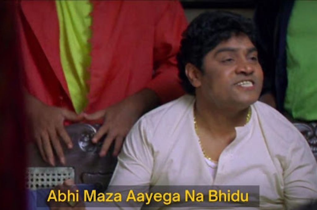 johnny lever saying, "Abhi maza aayega na bhidu."--nonprofit humour