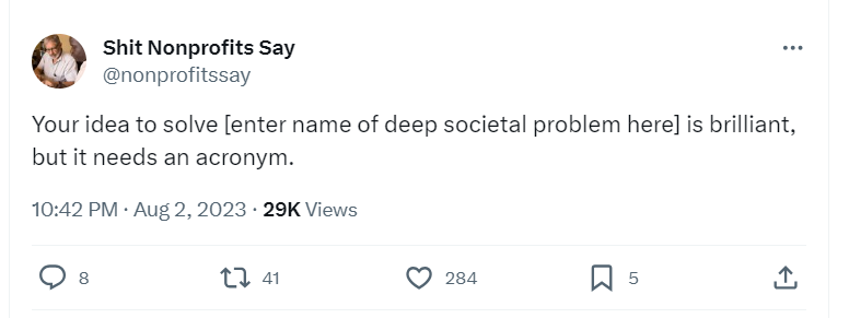 Tweet saying "Your idea to solve (enter name of deep societal problem here) is brilliant, but it needs an acronym"_nonprofit humour