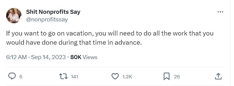 Tweet saying "if you want to go on vacation you will need to do all the work that you would have done during that time in advance"_nonprofit humour 
