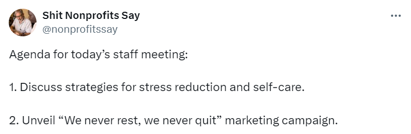 Tweet saying "Agenda for today's meeting: 1. Discuss strategies for stress reduction and self-care. 2. Unveil we never rest, we never quit marketing campaign"_nonprofit humour
