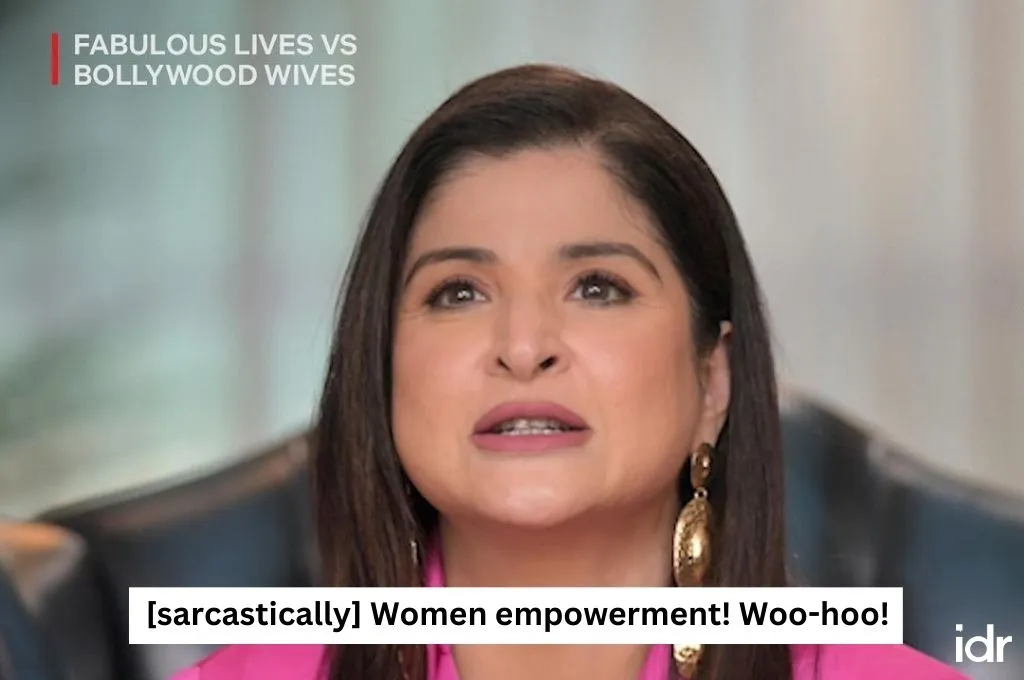 Maheep Kapoor sarcastically saying, "Women empowerment! Woo-hoo!" in Bollywood Wives