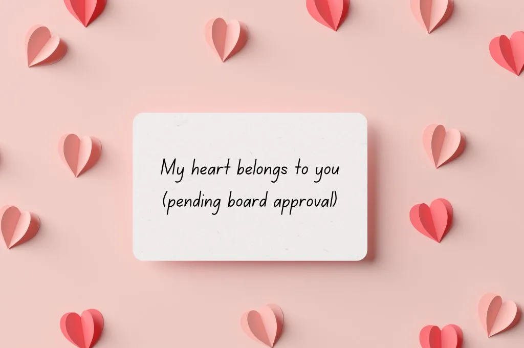 A Valentine's Day card with the words, My heart belongs to you (pending board approval). - nonprofit humour