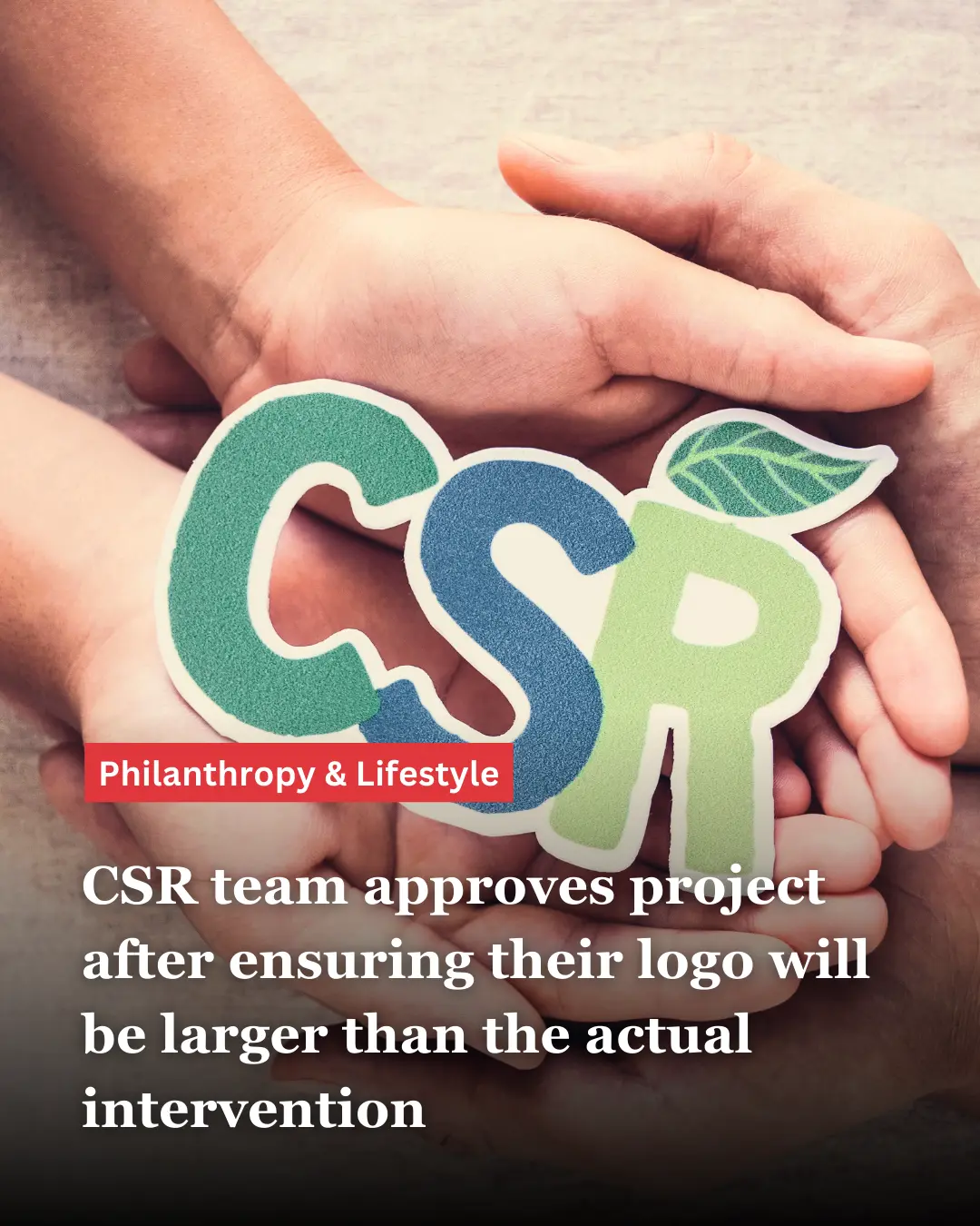 Hands joined together and holding the word 'CSR'; the text in the foreground reads, "CSR team approves project only after ensuring their logo will be larger than the actual intervention"--nonprofit humour