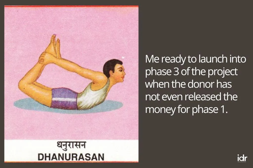 an illustration of the yoga pose dhanurasan, with this text: "Me ready to launch into phase 3 of the project when the donor has not even released the money for phsae 1"--nonprofit humour