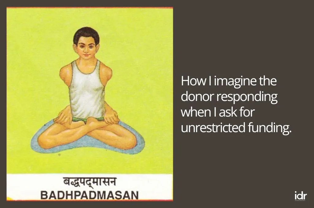 an illustration of the yoga pose badhpadmasan, with this text: "How I imagine the donor responding when I ask for unrestricted funding"--nonprofit humour